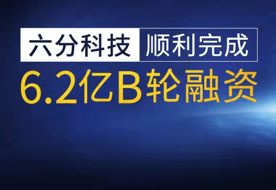 六分科技实现6.2亿元B轮融资，，，，，，，加快高精度定位技术研发和市场拓展